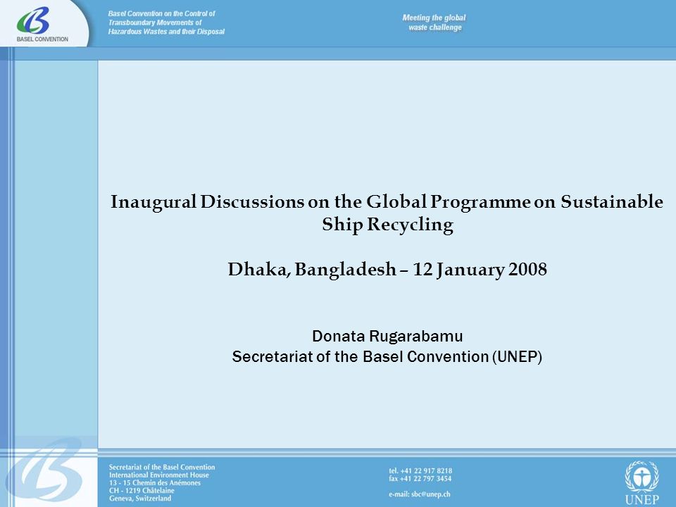 Inaugural Discussions on the Global Programme on Sustainable Ship Recycling Dhaka, Bangladesh – 12 January 2008 Donata Rugarabamu Secretariat of the Basel Convention (UNEP)