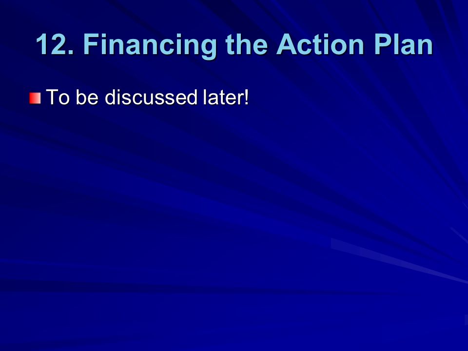 12. Financing the Action Plan To be discussed later!