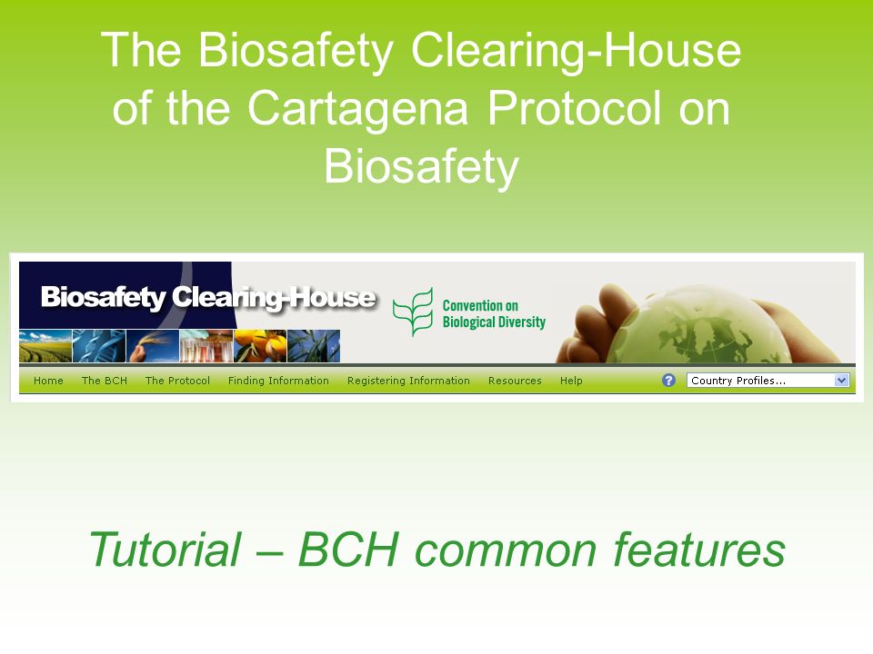 The Biosafety Clearing-House of the Cartagena Protocol on Biosafety Tutorial – BCH common features