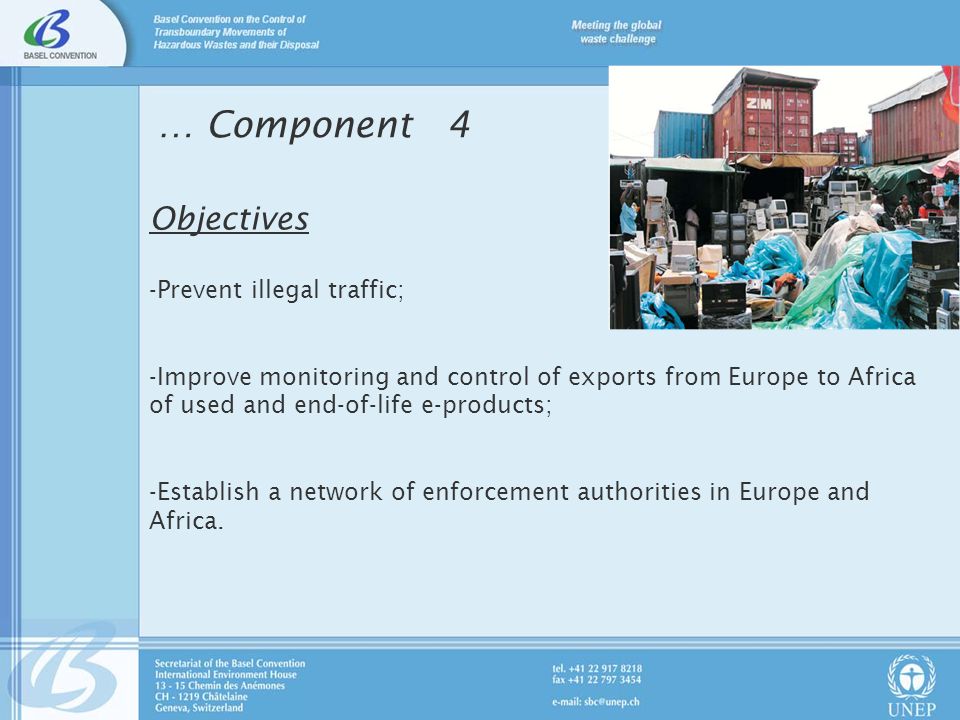 Objectives -Prevent illegal traffic; -Improve monitoring and control of exports from Europe to Africa of used and end-of-life e-products; -Establish a network of enforcement authorities in Europe and Africa.