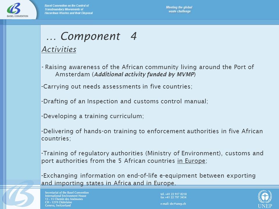 Activities - Raising awareness of the African community living around the Port of Amsterdam ( Additional activity funded by MVMP ) -Carrying out needs assessments in five countries; -Drafting of an Inspection and customs control manual; -Developing a training curriculum; -Delivering of hands-on training to enforcement authorities in five African countries; -Training of regulatory authorities (Ministry of Environment), customs and port authorities from the 5 African countries in Europe; -Exchanging information on end-of-life e-equipment between exporting and importing states in Africa and in Europe.