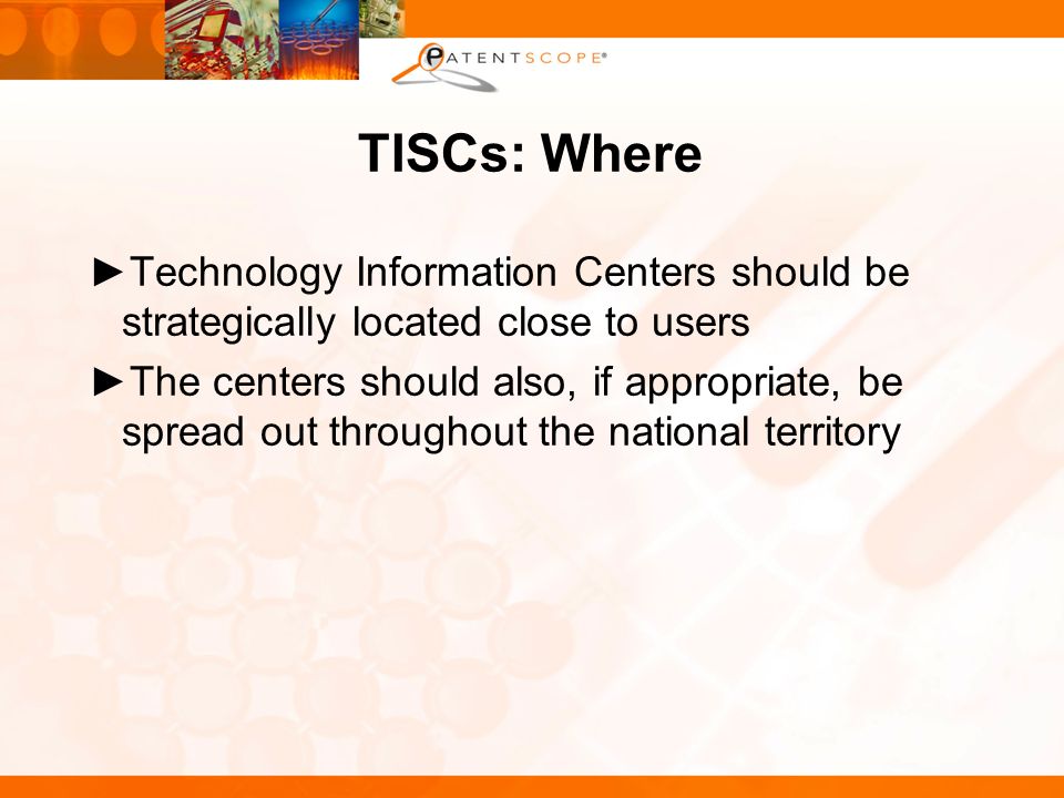TISCs: Where Technology Information Centers should be strategically located close to users The centers should also, if appropriate, be spread out throughout the national territory