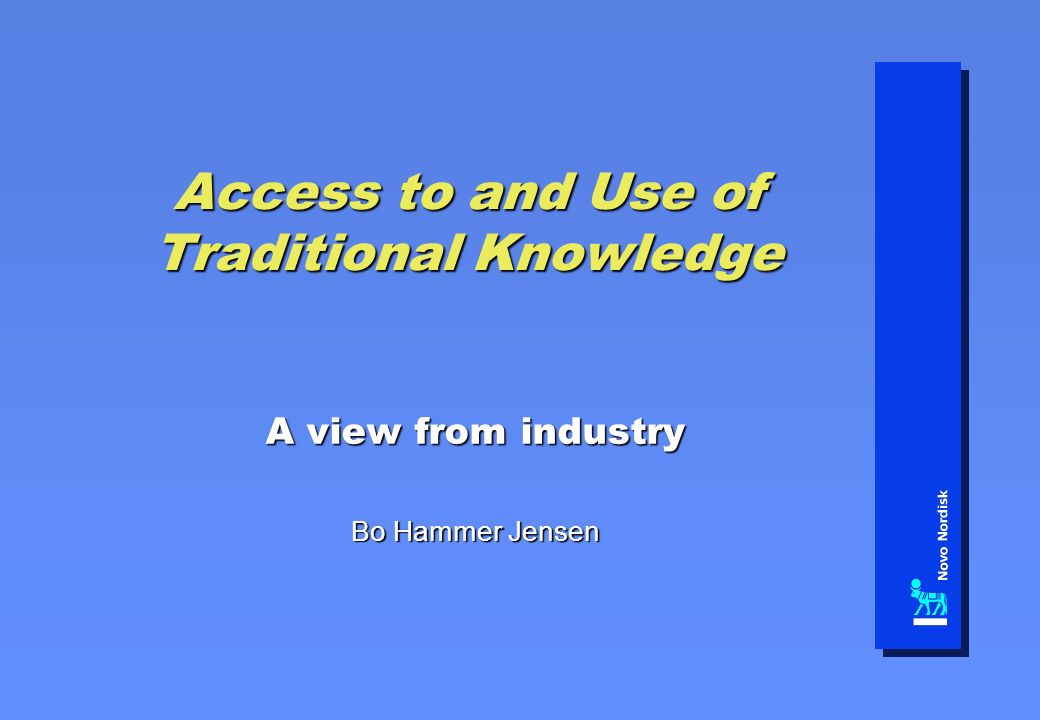 Access to and Use of Traditional Knowledge A view from industry Bo Hammer Jensen