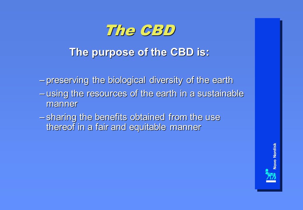 The CBD The purpose of the CBD is: –preserving the biological diversity of the earth –using the resources of the earth in a sustainable manner –sharing the benefits obtained from the use thereof in a fair and equitable manner