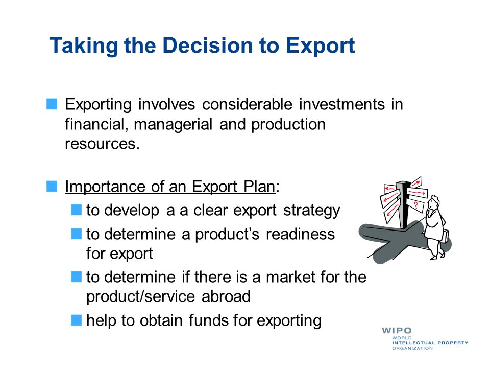 Taking the Decision to Export Exporting involves considerable investments in financial, managerial and production resources.
