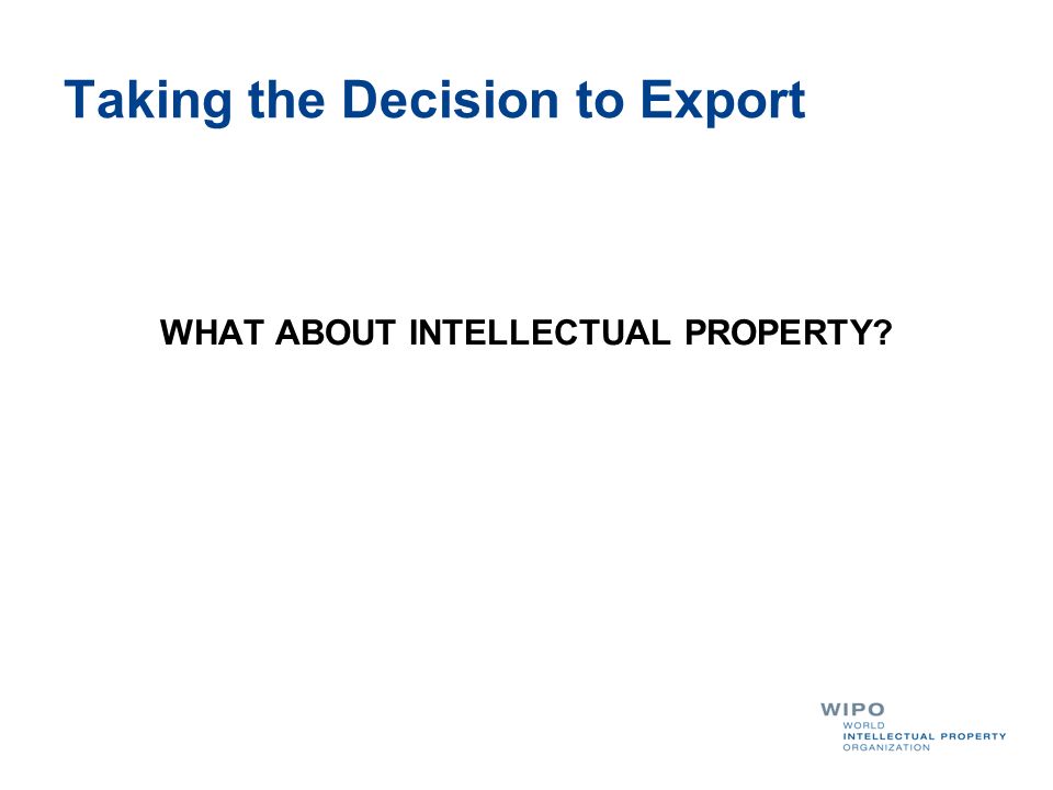 Taking the Decision to Export WHAT ABOUT INTELLECTUAL PROPERTY