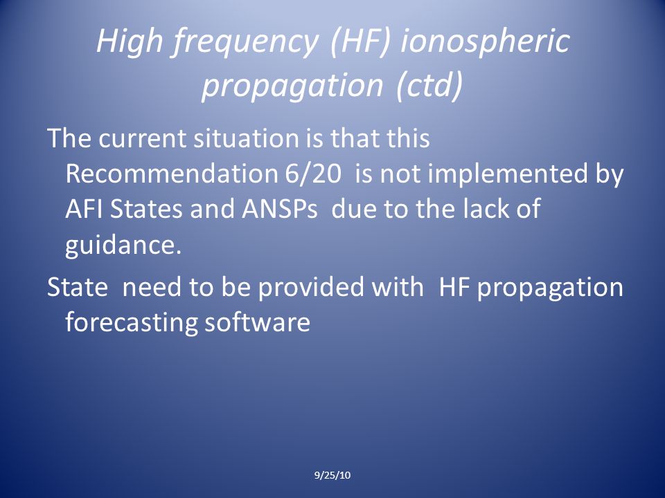 High frequency (HF) ionospheric propagation (ctd) The current situation is that this Recommendation 6/20 is not implemented by AFI States and ANSPs due to the lack of guidance.