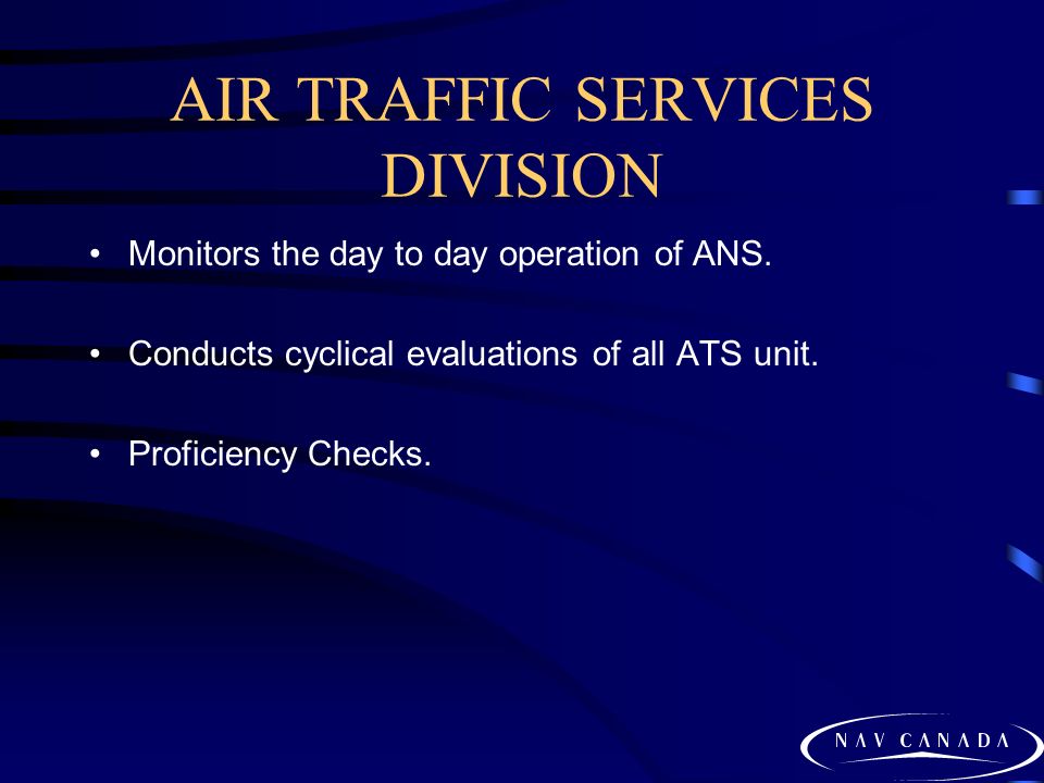 AIR TRAFFIC SERVICES DIVISION Monitors the day to day operation of ANS.