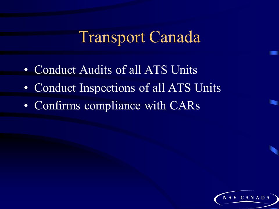 Transport Canada Conduct Audits of all ATS Units Conduct Inspections of all ATS Units Confirms compliance with CARs