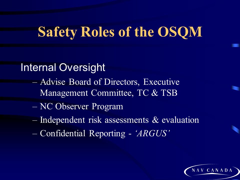 Safety Roles of the OSQM Internal Oversight –Advise Board of Directors, Executive Management Committee, TC & TSB –NC Observer Program –Independent risk assessments & evaluation –Confidential Reporting - ARGUS