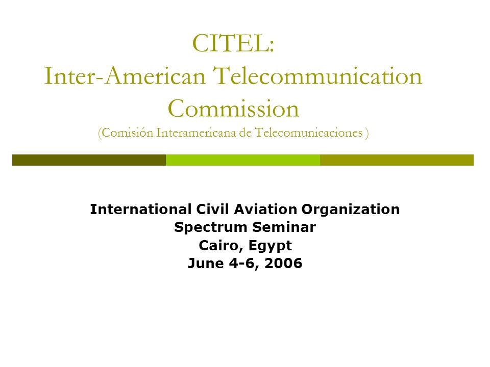 CITEL: Inter-American Telecommunication Commission (Comisión Interamericana de Telecomunicaciones ) International Civil Aviation Organization Spectrum Seminar Cairo, Egypt June 4-6, 2006