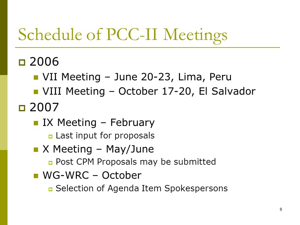 8 Schedule of PCC-II Meetings 2006 VII Meeting – June 20-23, Lima, Peru VIII Meeting – October 17-20, El Salvador 2007 IX Meeting – February Last input for proposals X Meeting – May/June Post CPM Proposals may be submitted WG-WRC – October Selection of Agenda Item Spokespersons
