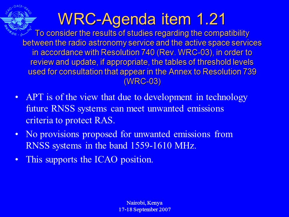 Nairobi, Kenya September 2007 WRC-Agenda item 1.21 To consider the results of studies regarding the compatibility between the radio astronomy service and the active space services in accordance with Resolution 740 (Rev.