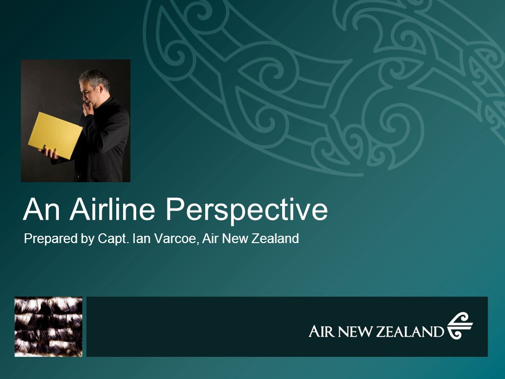 An Airline Perspective Prepared by Capt. Ian Varcoe, Air New Zealand