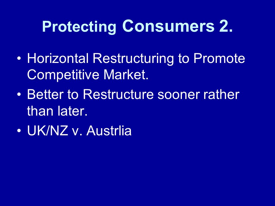 Protecting Consumers 2. Horizontal Restructuring to Promote Competitive Market.