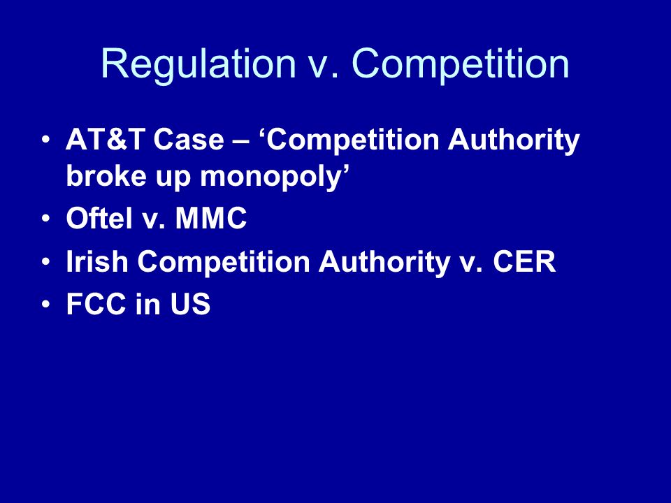 Regulation v. Competition AT&T Case – Competition Authority broke up monopoly Oftel v.