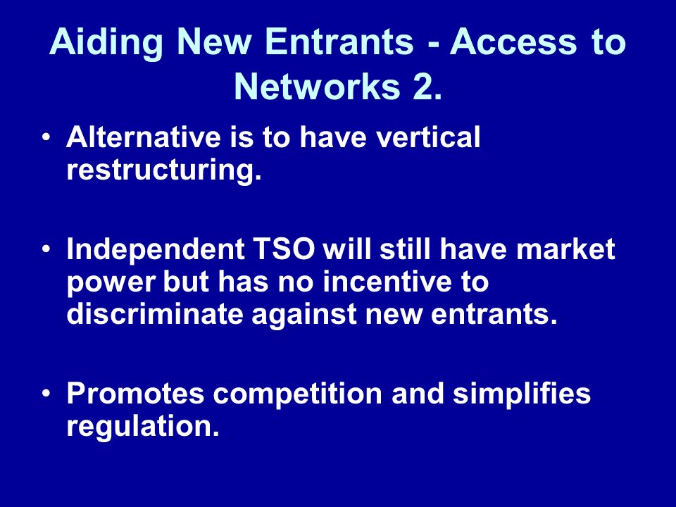 Aiding New Entrants - Access to Networks 2. Alternative is to have vertical restructuring.
