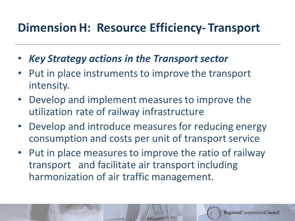 Dimension H: Resource Efficiency- Transport Key Strategy actions in the Transport sector Put in place instruments to improve the transport intensity.