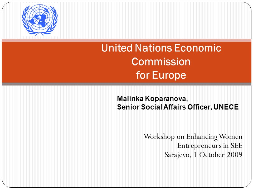 1 United Nations Economic Commission for Europe Workshop on Enhancing Women Entrepreneurs in SEE Sarajevo, 1 October 2009 Malinka Koparanova, Senior Social Affairs Officer, UNECE