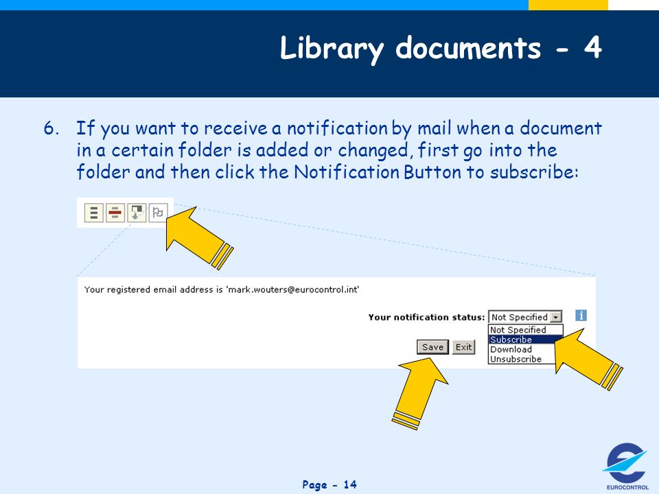 Click to edit Master title style Page - 14 Library documents If you want to receive a notification by mail when a document in a certain folder is added or changed, first go into the folder and then click the Notification Button to subscribe: