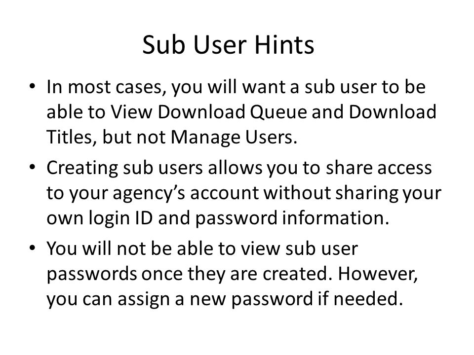 Sub User Hints In most cases, you will want a sub user to be able to View Download Queue and Download Titles, but not Manage Users.