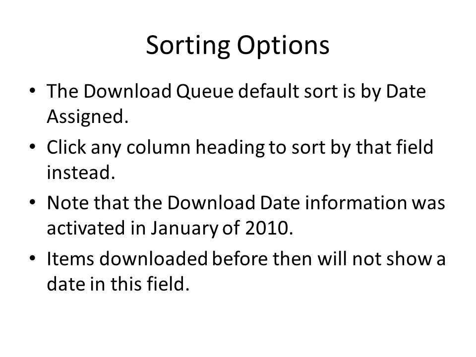 Sorting Options The Download Queue default sort is by Date Assigned.
