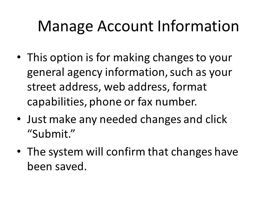 Manage Account Information This option is for making changes to your general agency information, such as your street address, web address, format capabilities, phone or fax number.