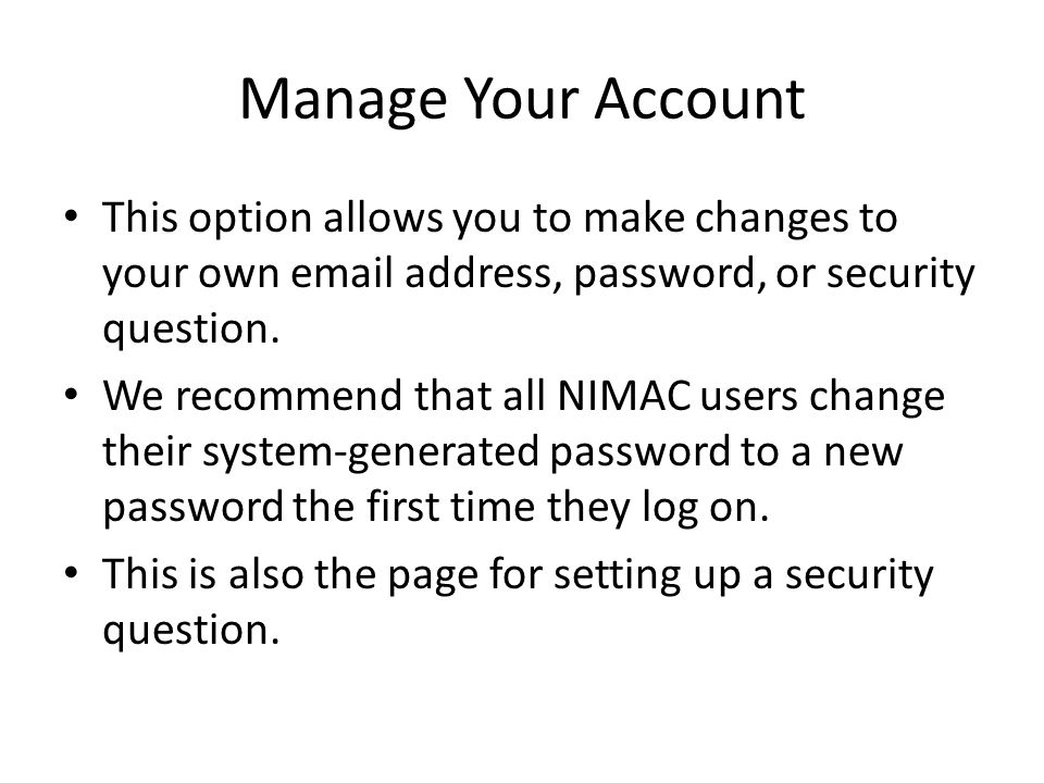 Manage Your Account This option allows you to make changes to your own  address, password, or security question.