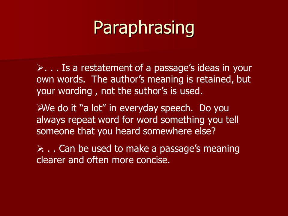 Paraphrasing... Is a restatement of a passages ideas in your own words.