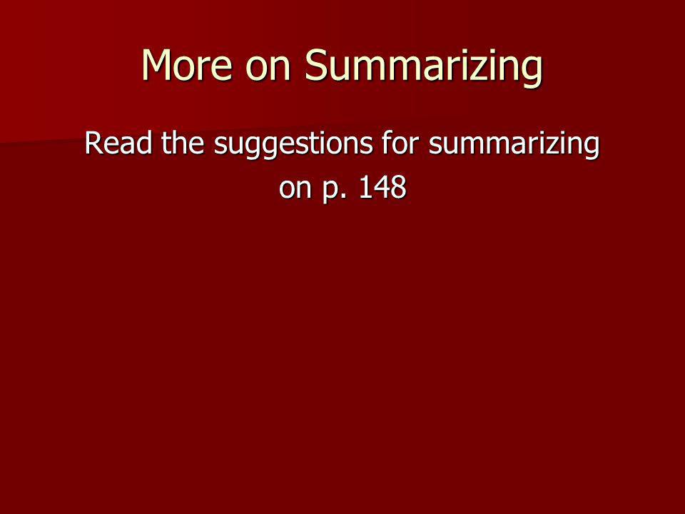 More on Summarizing Read the suggestions for summarizing on p. 148