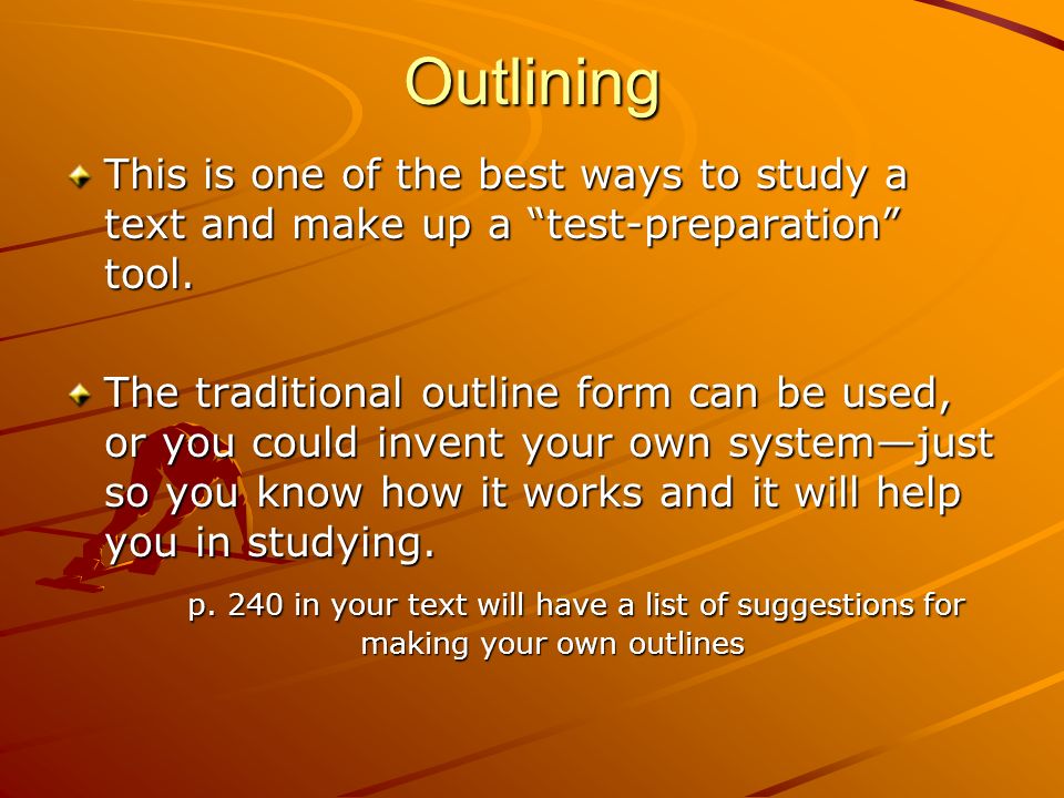 Outlining This is one of the best ways to study a text and make up a test-preparation tool.