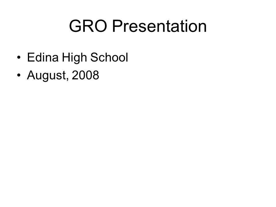 GRO Presentation Edina High School August, 2008