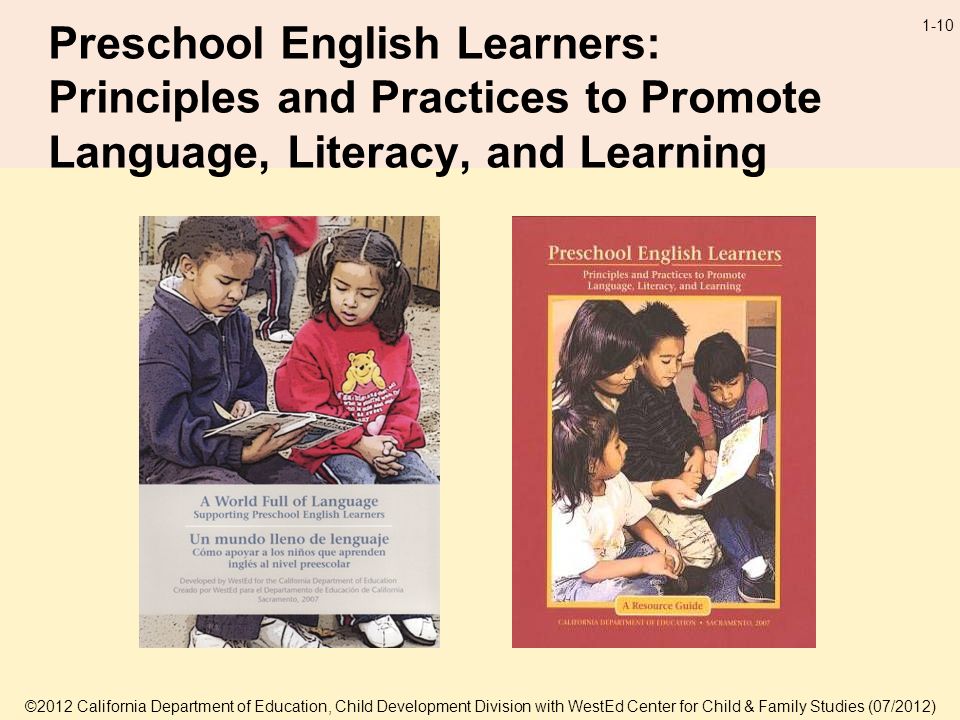 ©2012 California Department of Education, Child Development Division with WestEd Center for Child & Family Studies (07/2012) 1-10 Preschool English Learners: Principles and Practices to Promote Language, Literacy, and Learning