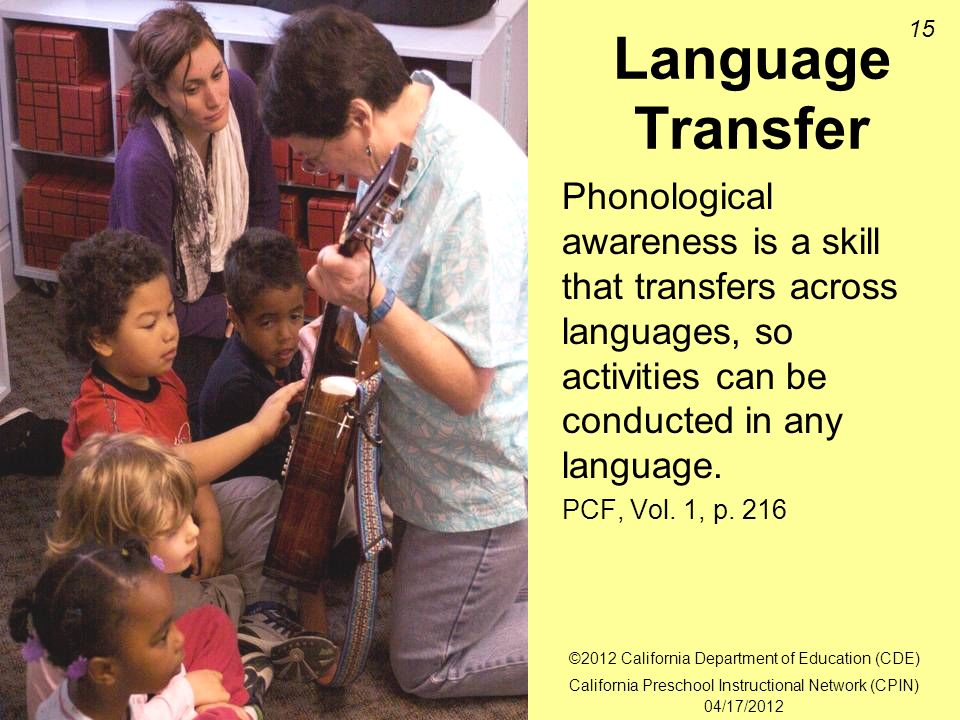 15 Language Transfer Phonological awareness is a skill that transfers across languages, so activities can be conducted in any language.