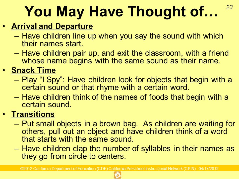 ©2012 California Department of Education (CDE) California Preschool Instructional Network (CPIN) 04/17/ You May Have Thought of… Arrival and Departure –Have children line up when you say the sound with which their names start.