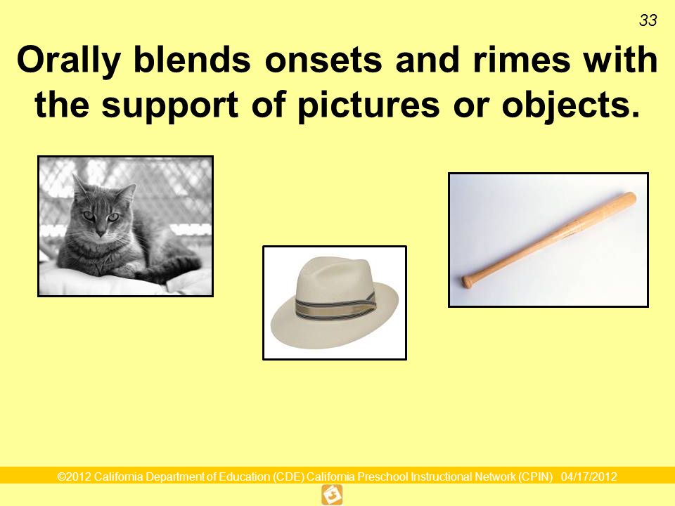 ©2012 California Department of Education (CDE) California Preschool Instructional Network (CPIN) 04/17/ Orally blends onsets and rimes with the support of pictures or objects.