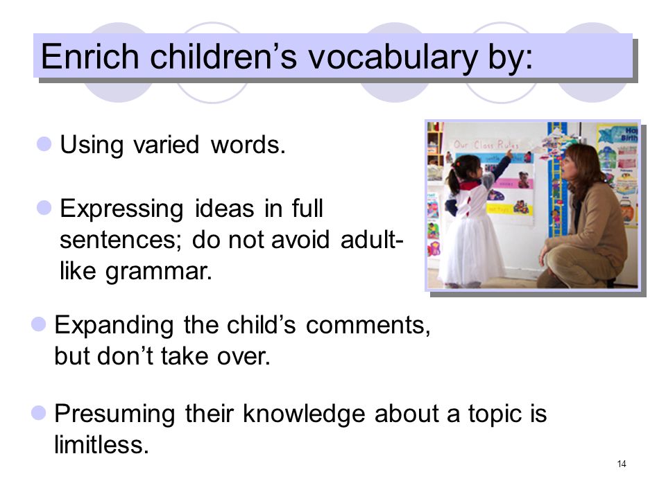 14 Enrich childrens vocabulary by: Using varied words.