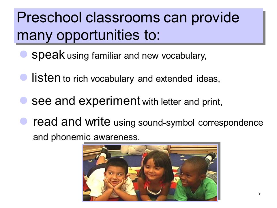 9 Preschool classrooms can provide many opportunities to: read and write using sound-symbol correspondence and phonemic awareness.