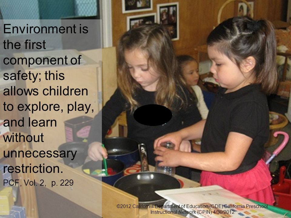 22 Environment is the first component of safety; this allows children to explore, play, and learn without unnecessary restriction.