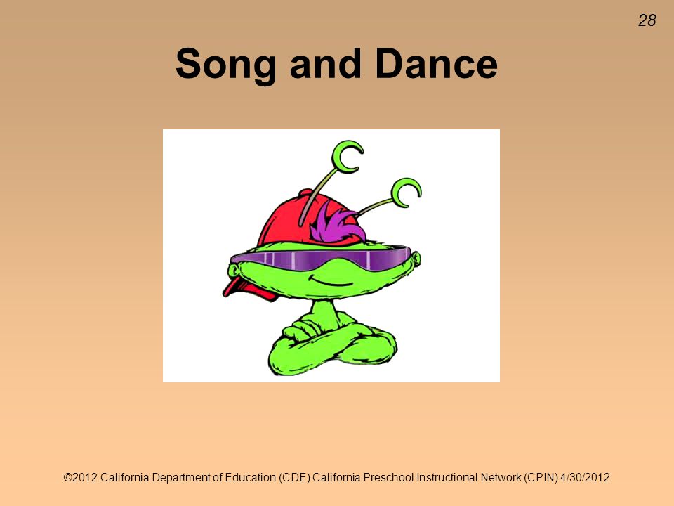 28 Song and Dance Insert singing/dancing video clip here ©2012 California Department of Education (CDE) California Preschool Instructional Network (CPIN) 4/30/2012