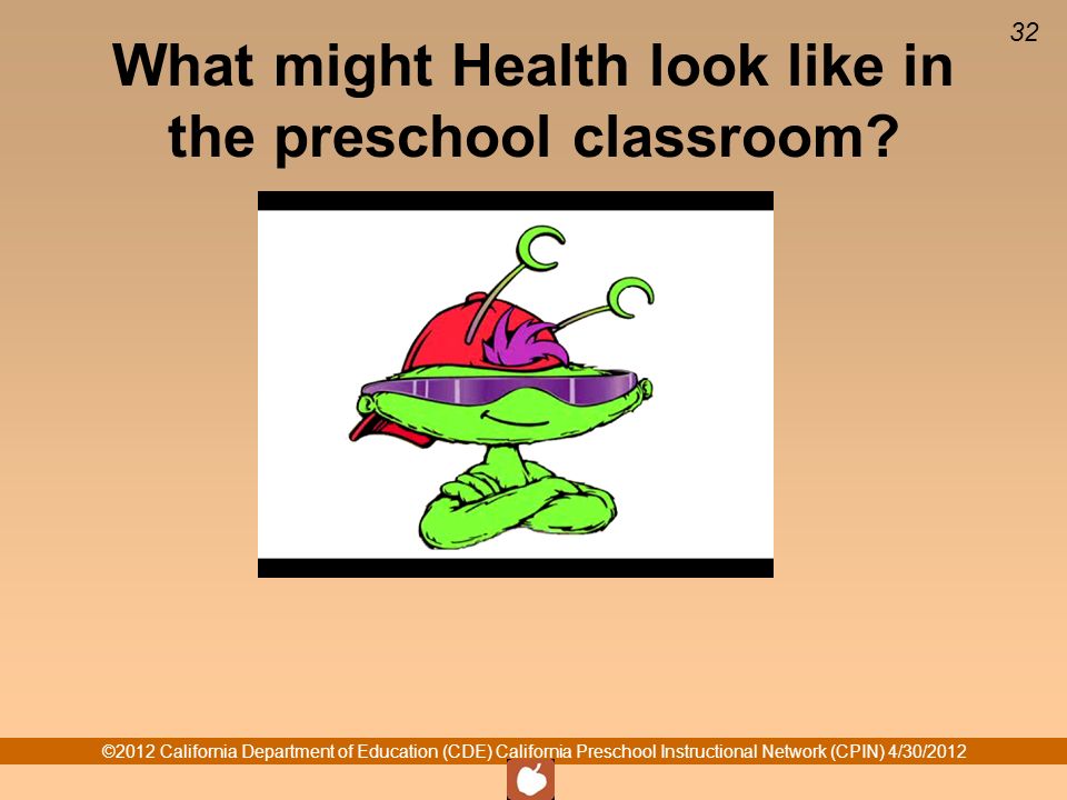 ©2012 California Department of Education (CDE) California Preschool Instructional Network (CPIN) 4/30/ What might Health look like in the preschool classroom.