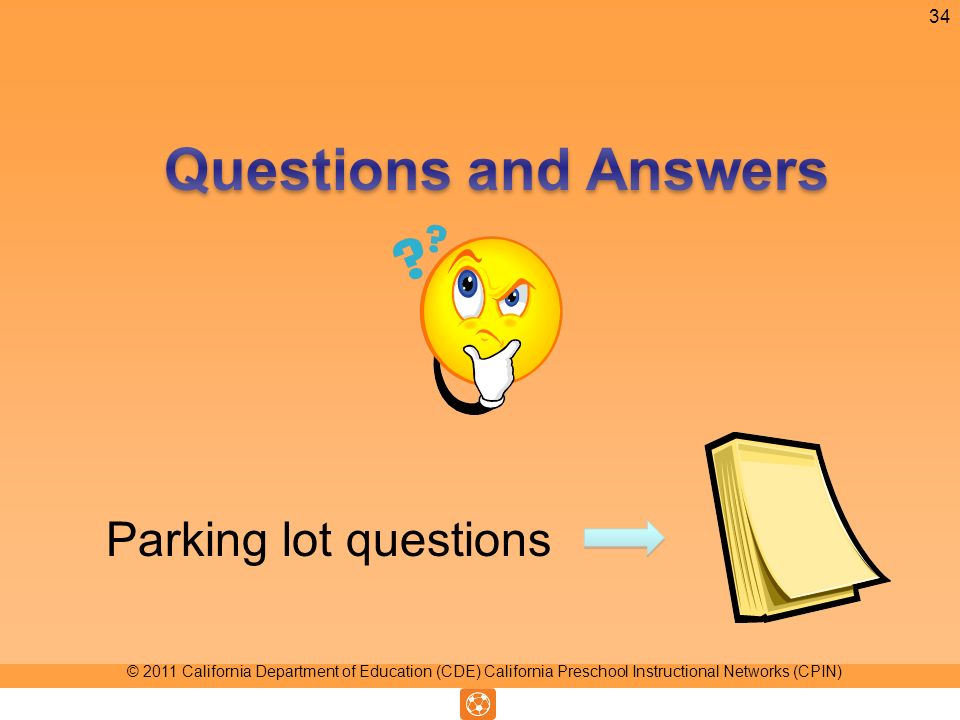 Parking lot questions 34 © 2011 California Department of Education (CDE) California Preschool Instructional Networks (CPIN)