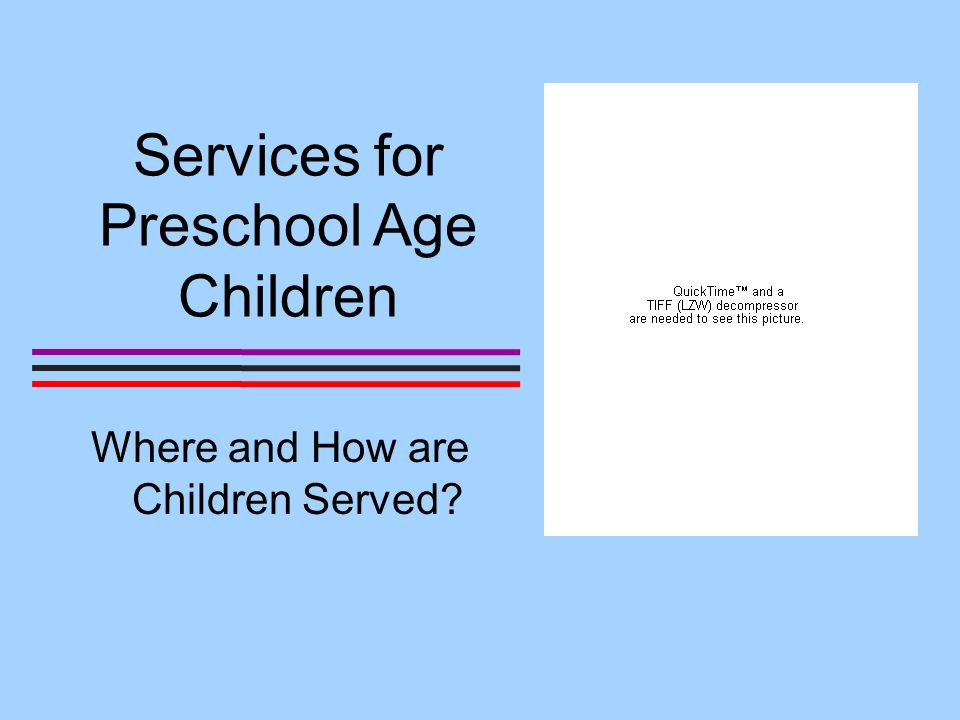 Services for Preschool Age Children Where and How are Children Served