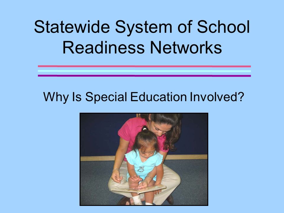 Statewide System of School Readiness Networks Why Is Special Education Involved