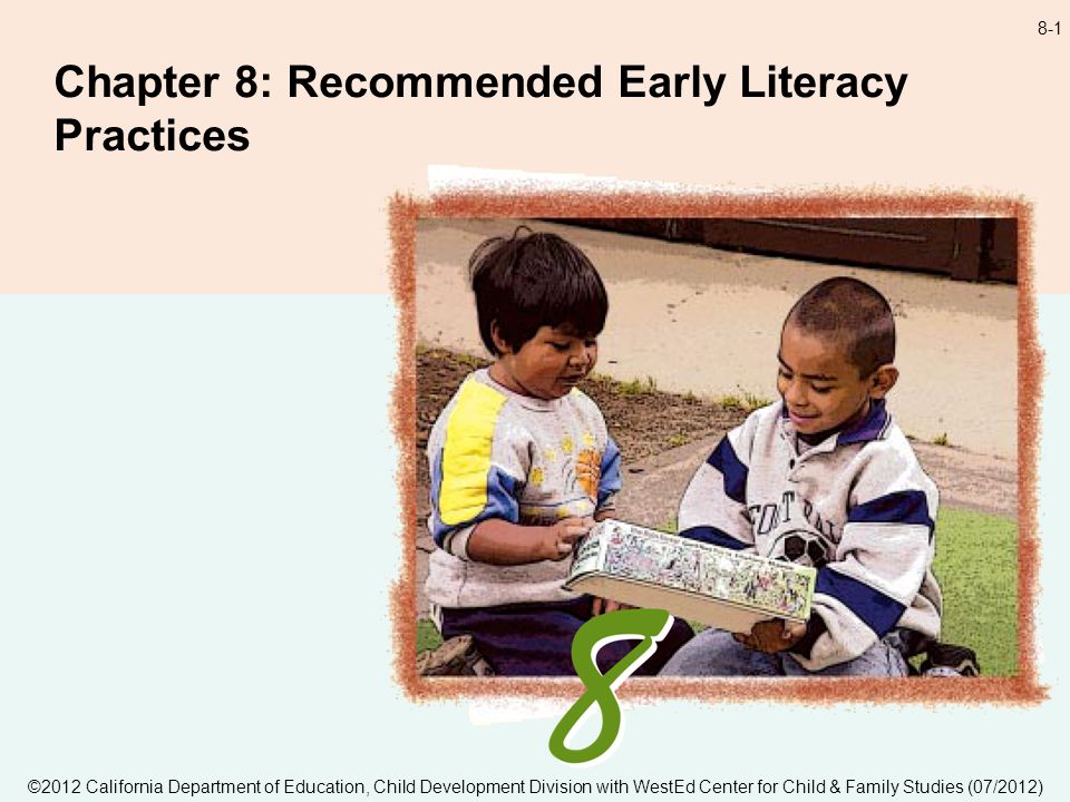 8-1 Chapter 8: Recommended Early Literacy Practices ©2012 California Department of Education, Child Development Division with WestEd Center for Child & Family Studies (07/2012)