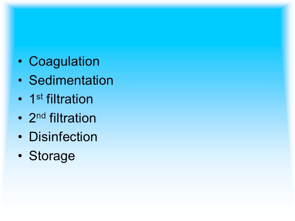 Coagulation Sedimentation 1 st filtration 2 nd filtration Disinfection Storage