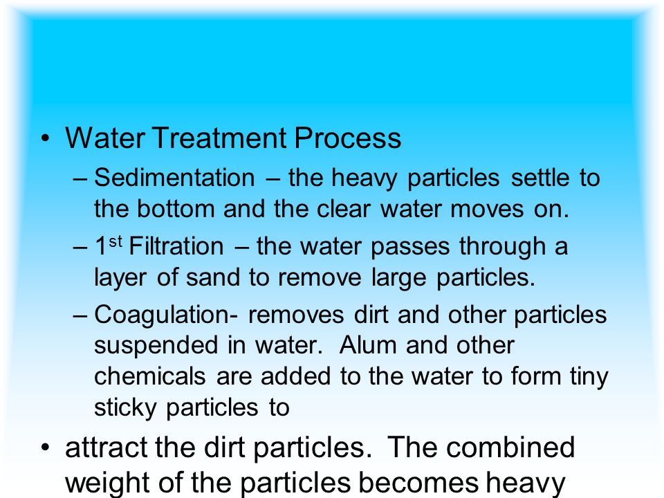 Water Treatment Process –Sedimentation – the heavy particles settle to the bottom and the clear water moves on.
