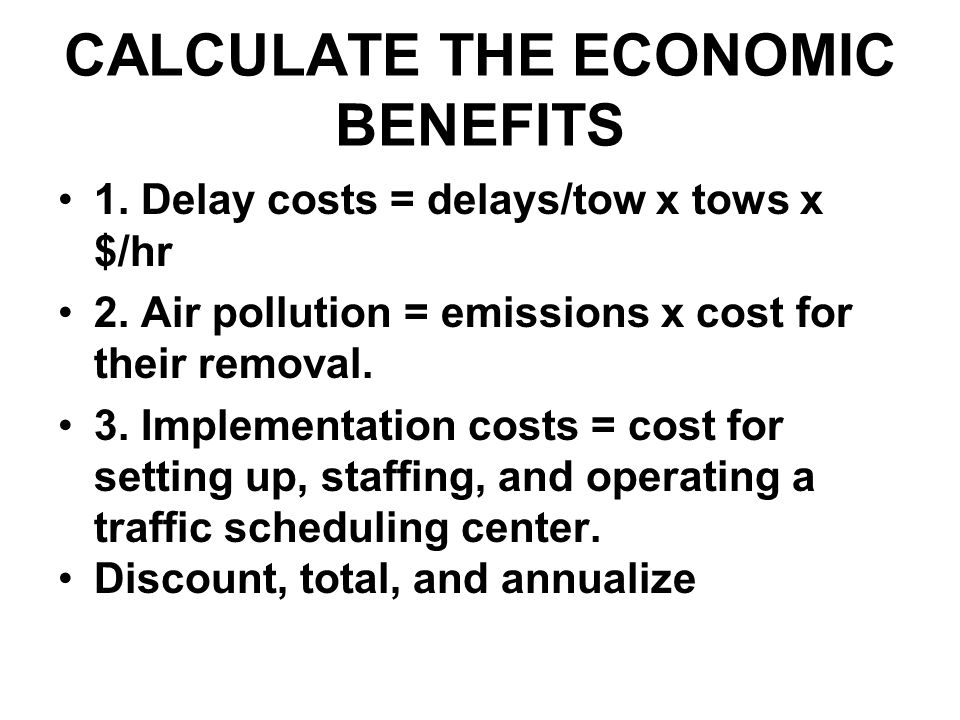 CALCULATE THE ECONOMIC BENEFITS 1. Delay costs = delays/tow x tows x $/hr 2.