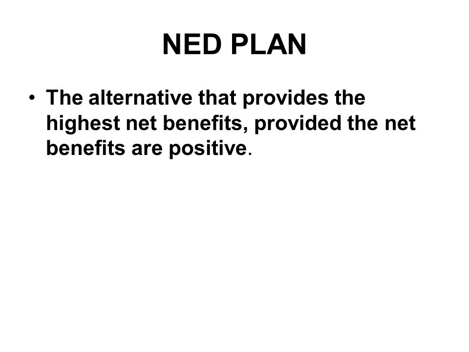 NED PLAN The alternative that provides the highest net benefits, provided the net benefits are positive.