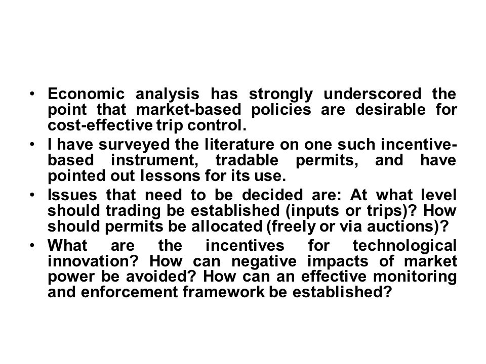 Economic analysis has strongly underscored the point that market-based policies are desirable for cost-effective trip control.